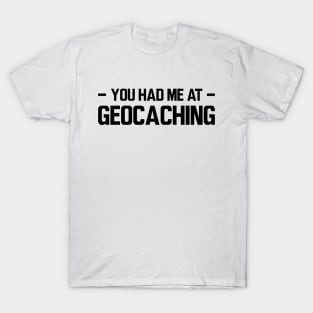 Geocache - You had me at geocaching T-Shirt